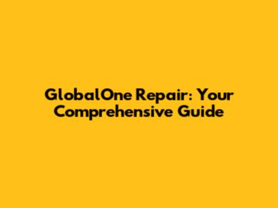 GlobalOne Repair: Your Comprehensive Guide