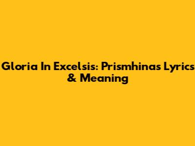 Gloria In Excelsis: Prismhina's Lyrics & Meaning