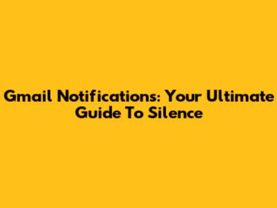 Gmail Notifications: Your Ultimate Guide To Silence