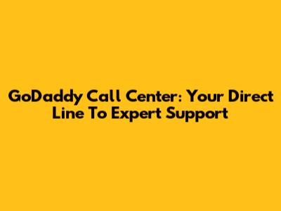 GoDaddy Call Center: Your Direct Line To Expert Support