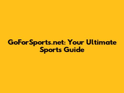GoForSports.net: Your Ultimate Sports Guide