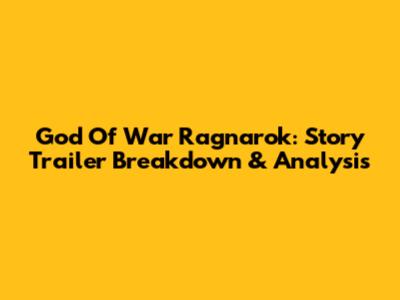 God Of War Ragnarok: Story Trailer Breakdown & Analysis