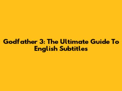Godfather 3: The Ultimate Guide To English Subtitles