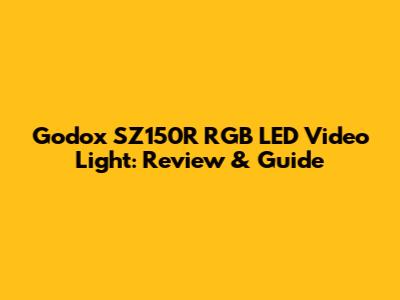 Godox SZ150R RGB LED Video Light: Review & Guide