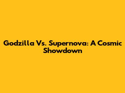 Godzilla Vs. Supernova: A Cosmic Showdown