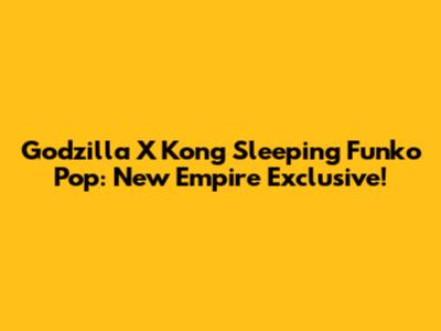 Godzilla X Kong Sleeping Funko Pop: New Empire Exclusive!