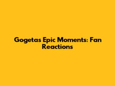 Gogeta's Epic Moments: Fan Reactions