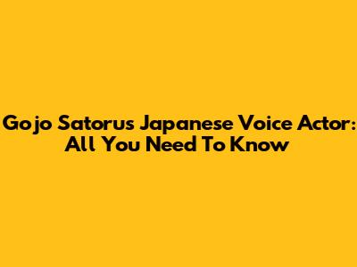 Gojo Satoru's Japanese Voice Actor: All You Need To Know