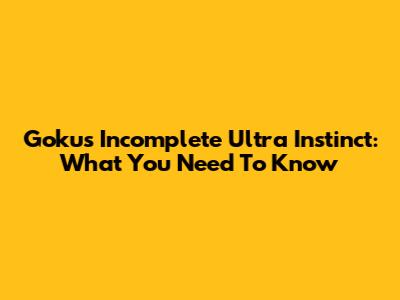 Goku's Incomplete Ultra Instinct: What You Need To Know