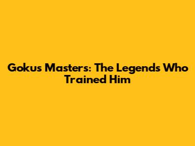 Goku's Masters: The Legends Who Trained Him