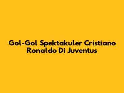 Gol-Gol Spektakuler Cristiano Ronaldo Di Juventus