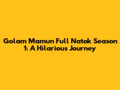 Golam Mamun Full Natok Season 1: A Hilarious Journey