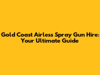 Gold Coast Airless Spray Gun Hire: Your Ultimate Guide