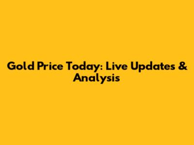 Gold Price Today: Live Updates & Analysis