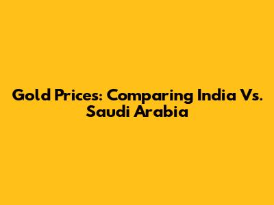 Gold Prices: Comparing India Vs. Saudi Arabia