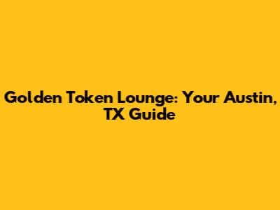 Golden Token Lounge: Your Austin, TX Guide