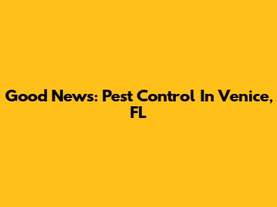 Good News: Pest Control In Venice, FL