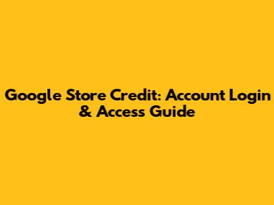 Google Store Credit: Account Login & Access Guide