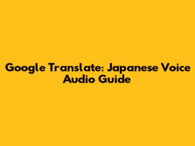 Google Translate: Japanese Voice Audio Guide