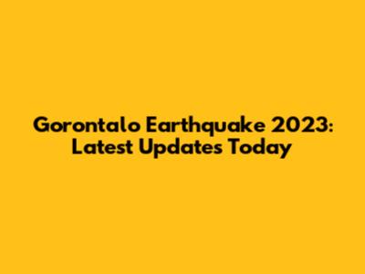 Gorontalo Earthquake 2023: Latest Updates Today