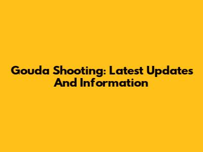 Gouda Shooting: Latest Updates And Information