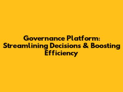 Governance Platform: Streamlining Decisions & Boosting Efficiency