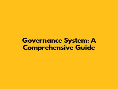 Governance System: A Comprehensive Guide