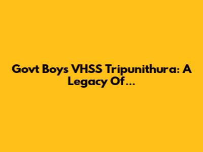 Govt Boys VHSS Tripunithura: A Legacy Of...