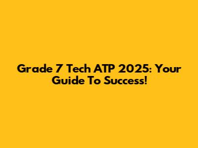 Grade 7 Tech ATP 2025: Your Guide To Success!