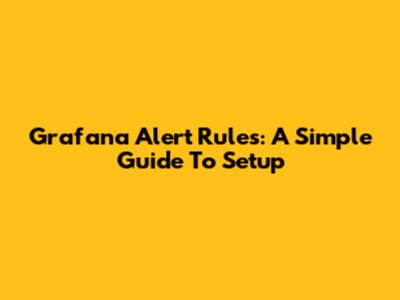 Grafana Alert Rules: A Simple Guide To Setup