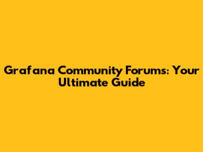 Grafana Community Forums: Your Ultimate Guide