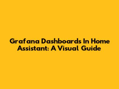 Grafana Dashboards In Home Assistant: A Visual Guide