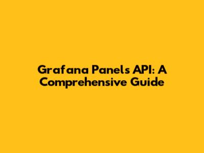 Grafana Panels API: A Comprehensive Guide