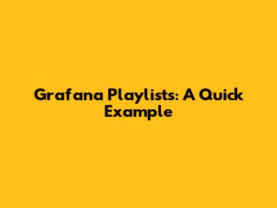 Grafana Playlists: A Quick Example
