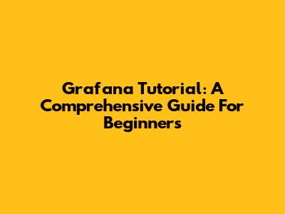 Grafana Tutorial: A Comprehensive Guide For Beginners