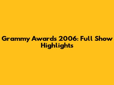 Grammy Awards 2006: Full Show Highlights