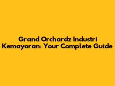 Grand Orchardz Industri Kemayoran: Your Complete Guide