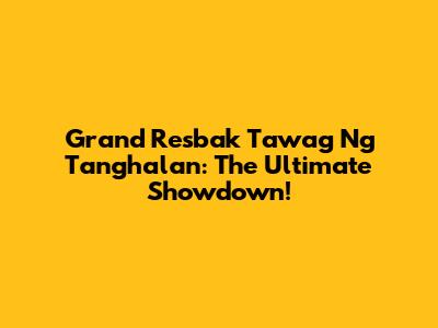 Grand Resbak Tawag Ng Tanghalan: The Ultimate Showdown!