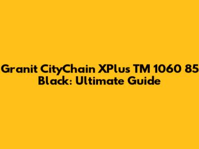 Granit CityChain XPlus TM 1060 85 Black: Ultimate Guide