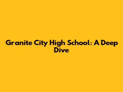Granite City High School: A Deep Dive