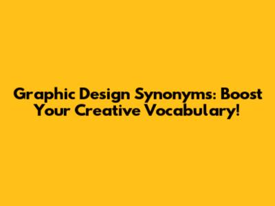 Graphic Design Synonyms: Boost Your Creative Vocabulary!