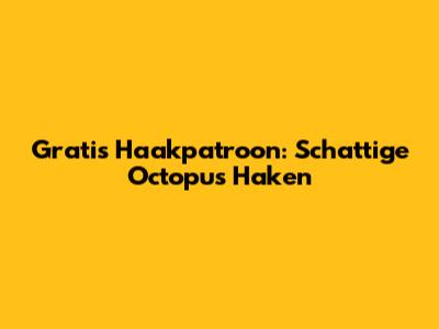 Gratis Haakpatroon: Schattige Octopus Haken