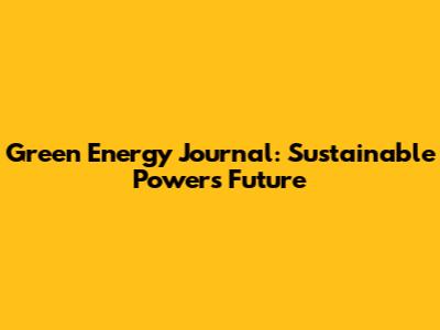 Green Energy Journal: Sustainable Power's Future