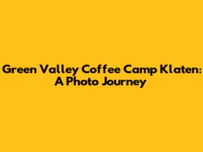 Green Valley Coffee Camp Klaten: A Photo Journey