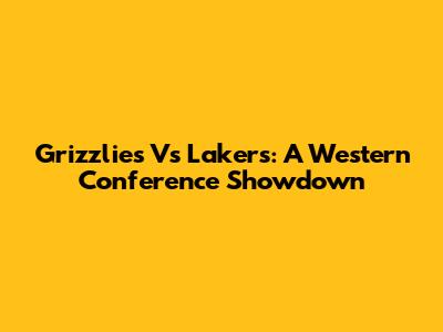 Grizzlies Vs Lakers: A Western Conference Showdown