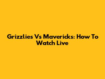 Grizzlies Vs Mavericks: How To Watch Live