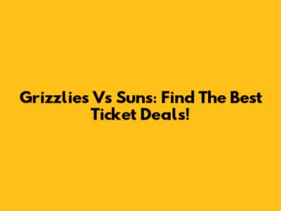 Grizzlies Vs Suns: Find The Best Ticket Deals!