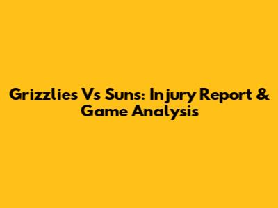 Grizzlies Vs Suns: Injury Report & Game Analysis
