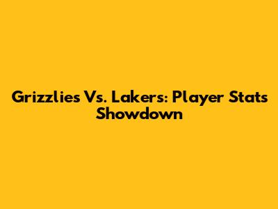 Grizzlies Vs. Lakers: Player Stats Showdown