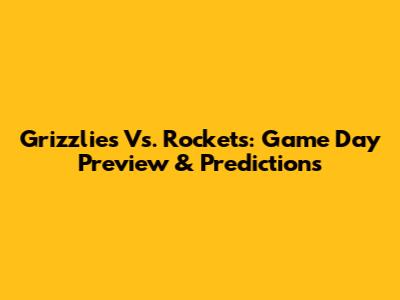 Grizzlies Vs. Rockets: Game Day Preview & Predictions